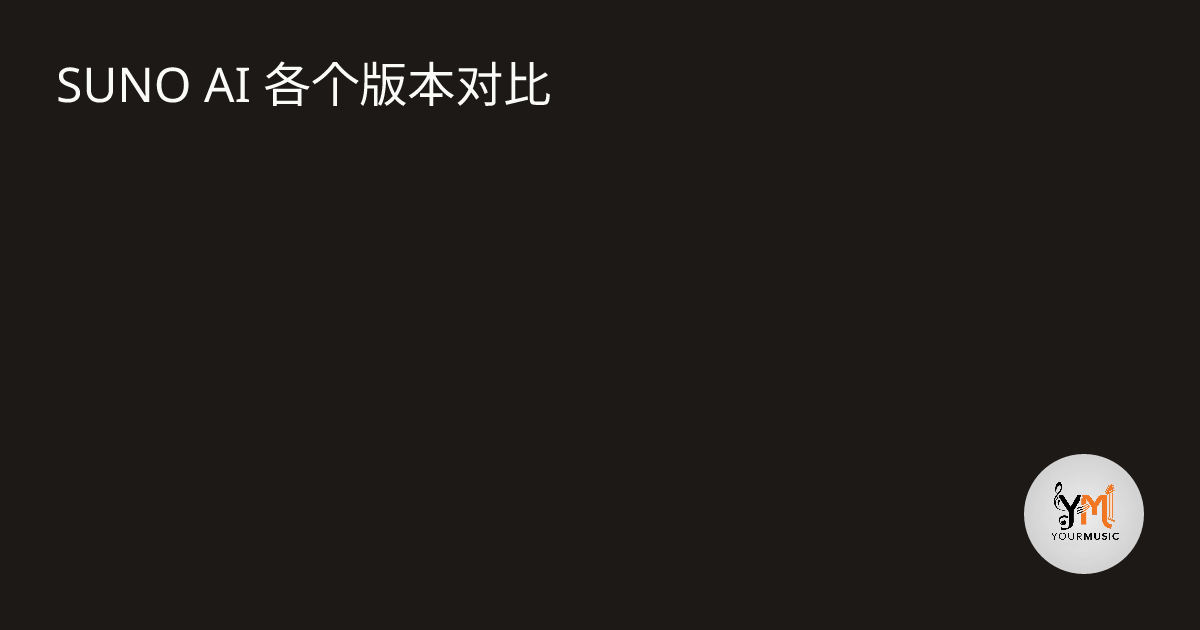 SUNO AI 各个版本对比 · YourMusic Blog